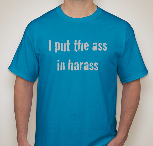 I put the ass in harass