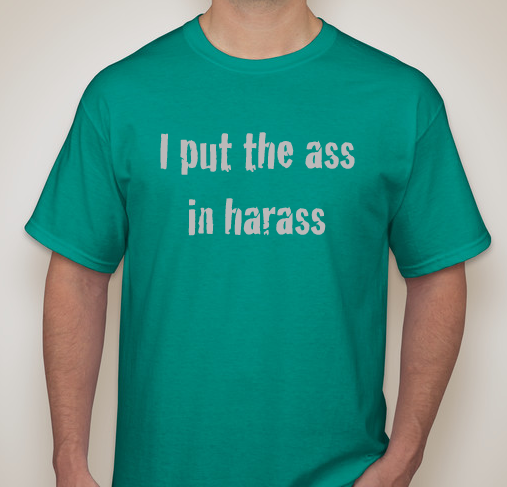 I put the ass in harass