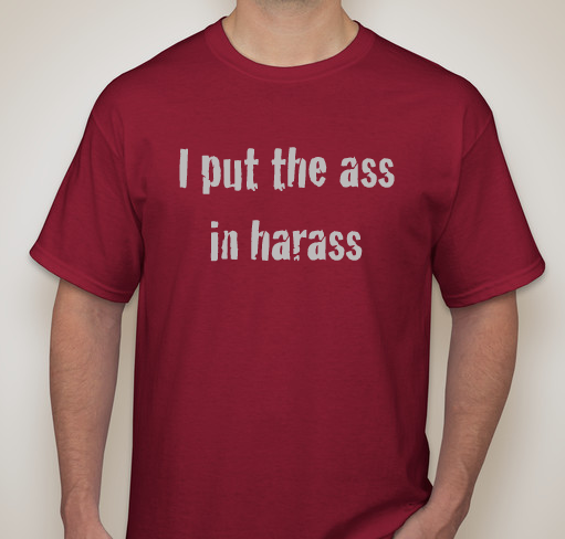 I put the ass in harass